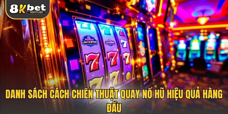 Danh sách cách chiến thuật quay nổ hũ hiệu quả hàng đầu