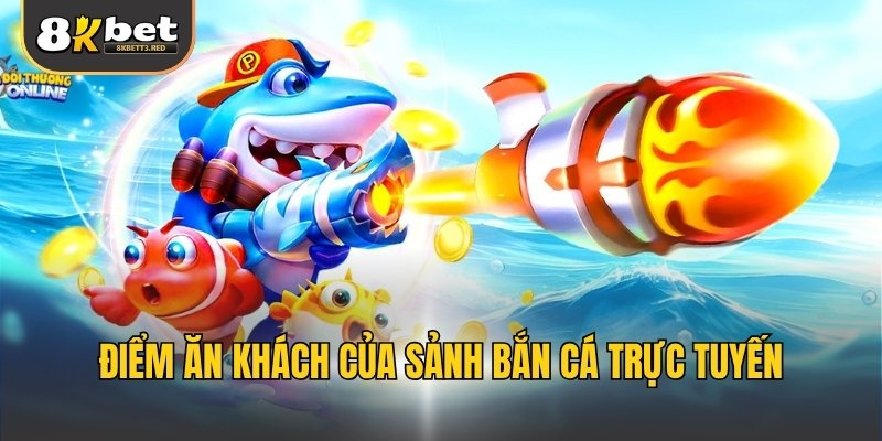 Điểm ăn khách của sảnh bắn cá trực tuyến