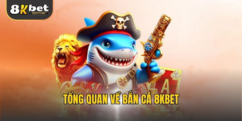 Tổng quan về bắn cá 8KBET